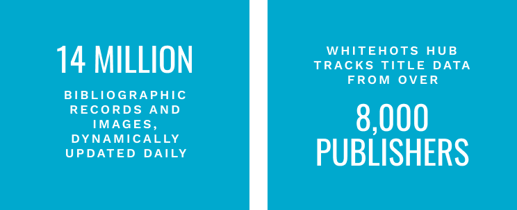 14 million bibliographic records and images, dynamically updated daily. Whitehots Hub tracks title data from over 8,000 publishers.